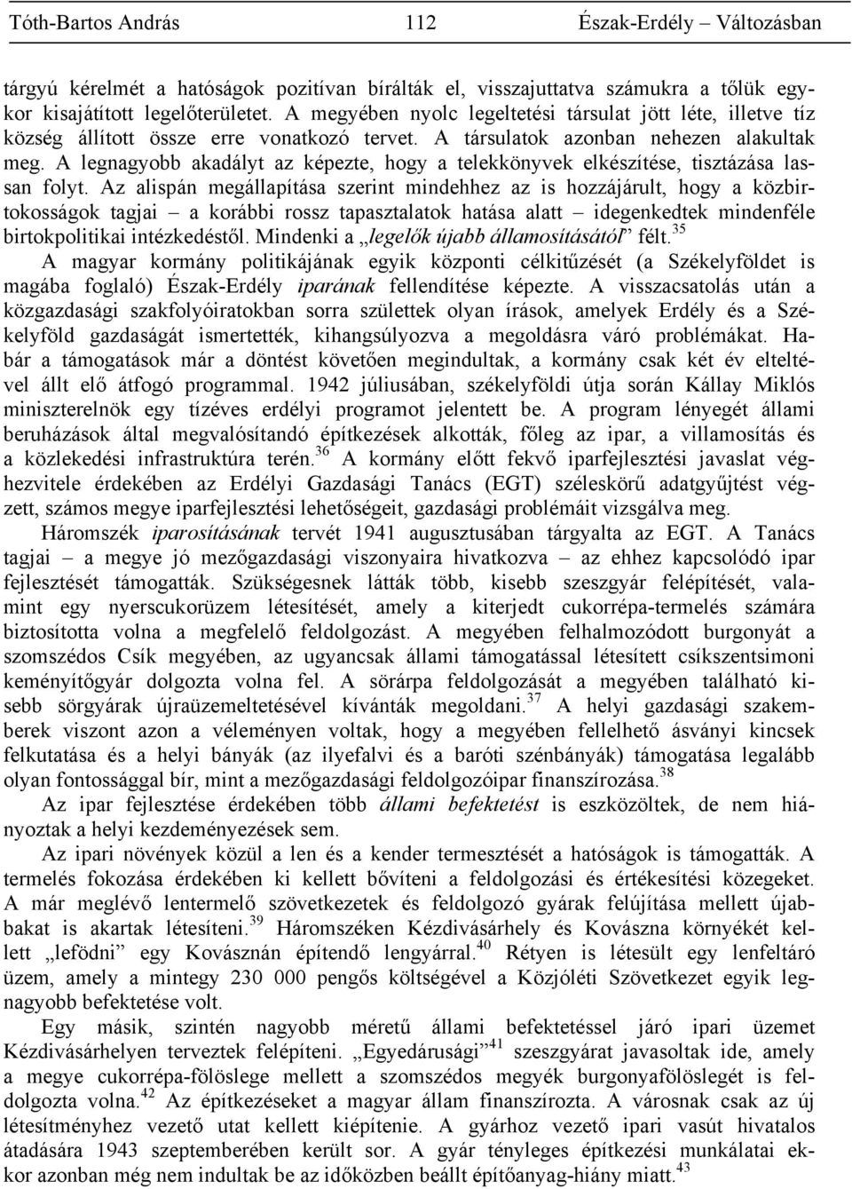 A legnagyobb akadályt az képezte, hogy a telekkönyvek elkészítése, tisztázása lassan folyt.