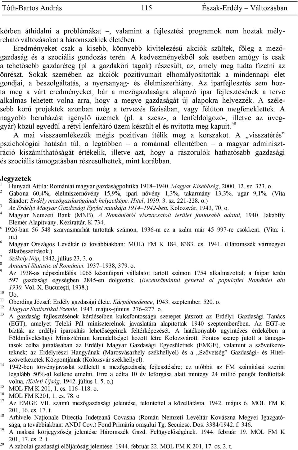 a gazdaköri tagok) részesült, az, amely meg tudta fizetni az önrészt.