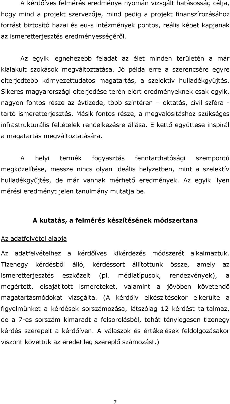 Jó példa erre a szerencsére egyre elterjedtebb környezettudatos magatartás, a szelektív hulladékgyűjtés.