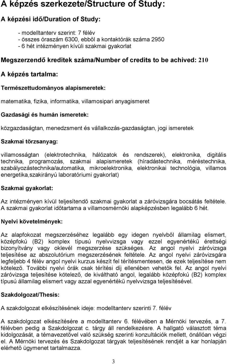 ismeretek: közgazdaságtan, menedzsment és vállalkozás-gazdaságtan, jogi ismeretek Szakmai törzsanyag: villamosságtan (elektrotechnika, hálózatok és szerek), elektronika, digitális technika,