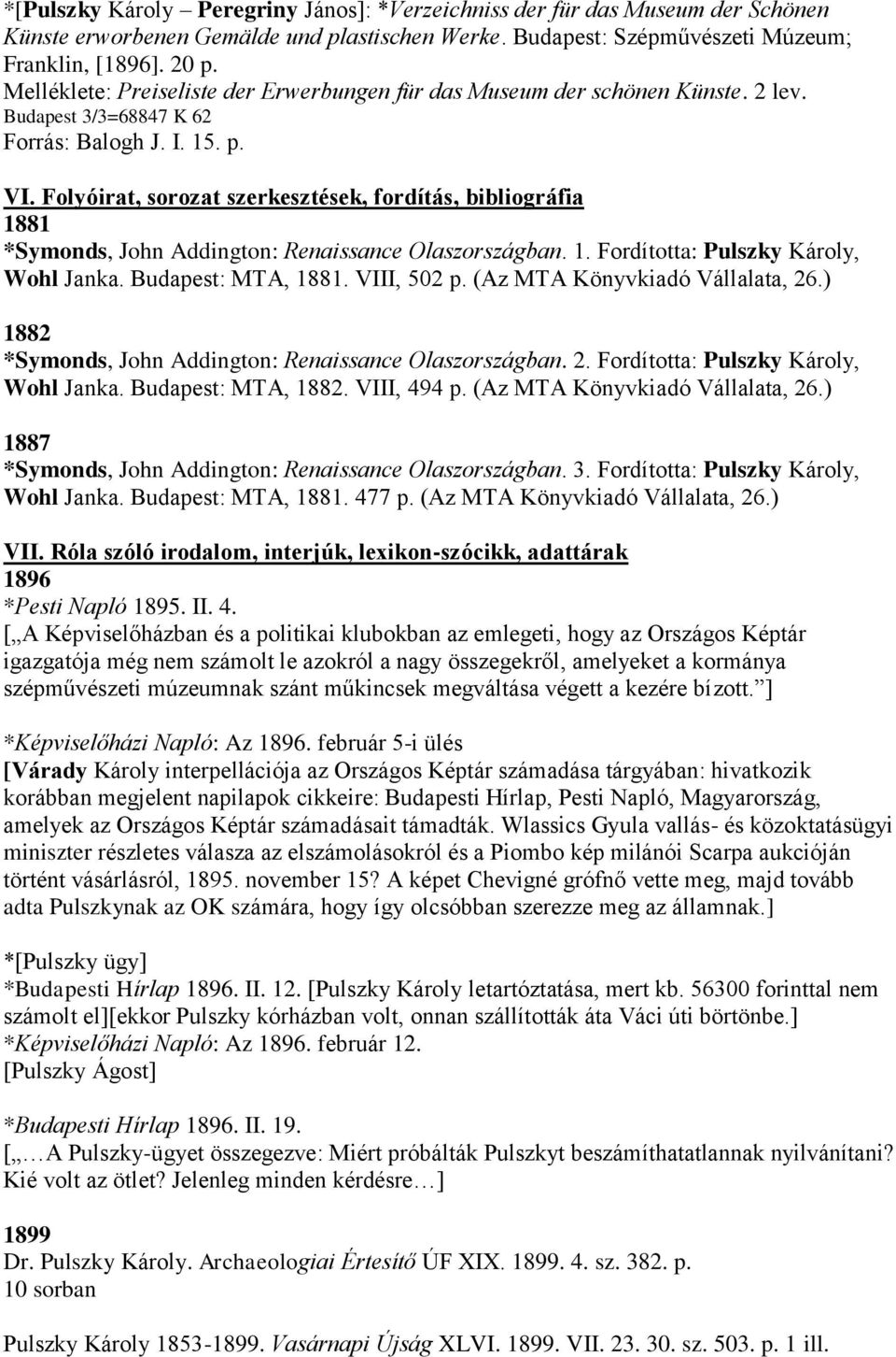 Folyóirat, sorozat szerkesztések, fordítás, bibliográfia 1881 *Symonds, John Addington: Renaissance Olaszországban. 1. Fordította: Pulszky Károly, Wohl Janka. Budapest: MTA, 1881. VIII, 502 p.