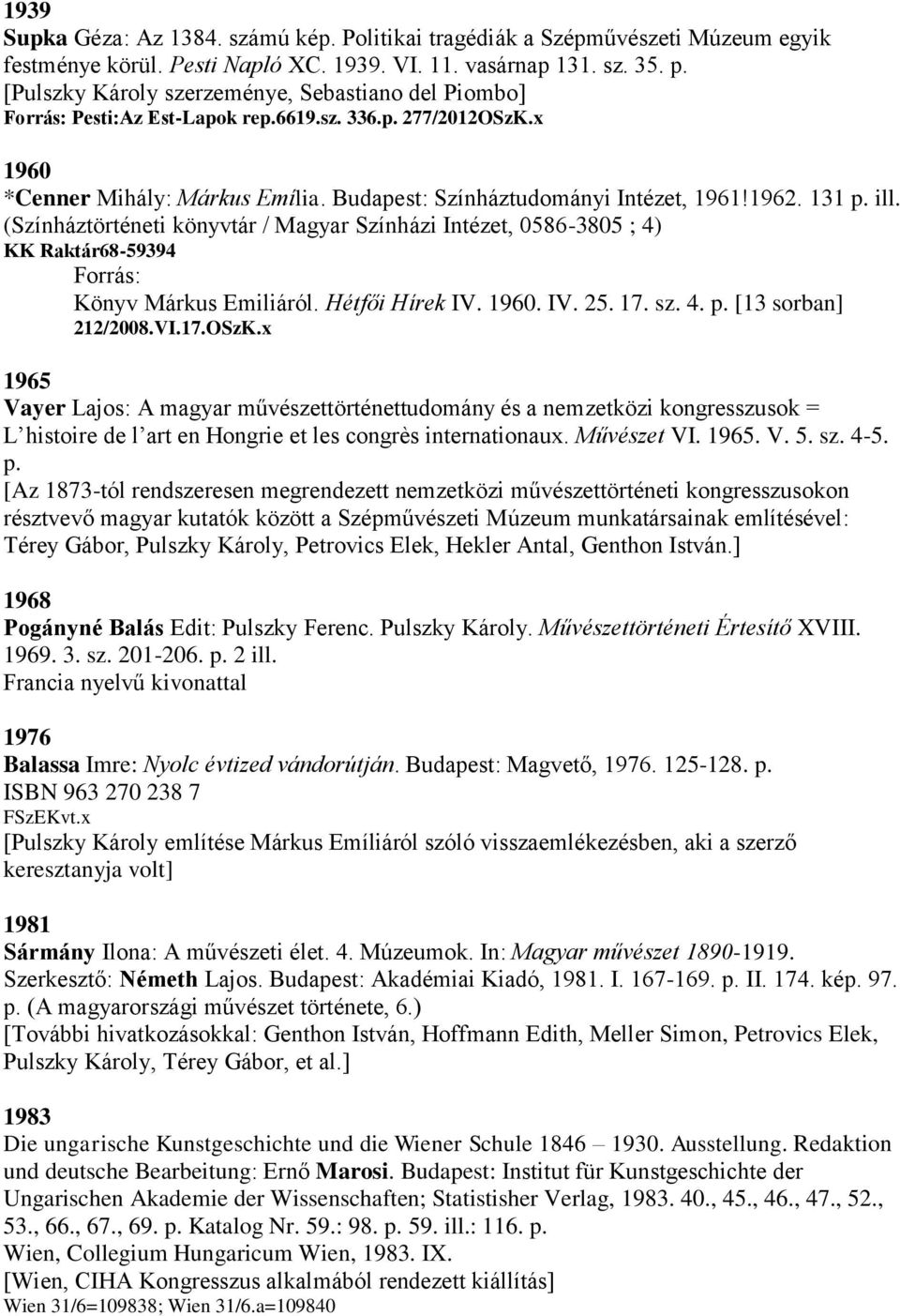 131 p. ill. (Színháztörténeti könyvtár / Magyar Színházi Intézet, 0586-3805 ; 4) KK Raktár68-59394 Forrás: Könyv Márkus Emiliáról. Hétfői Hírek IV. 1960. IV. 25. 17. sz. 4. p. [13 sorban] 212/2008.VI.