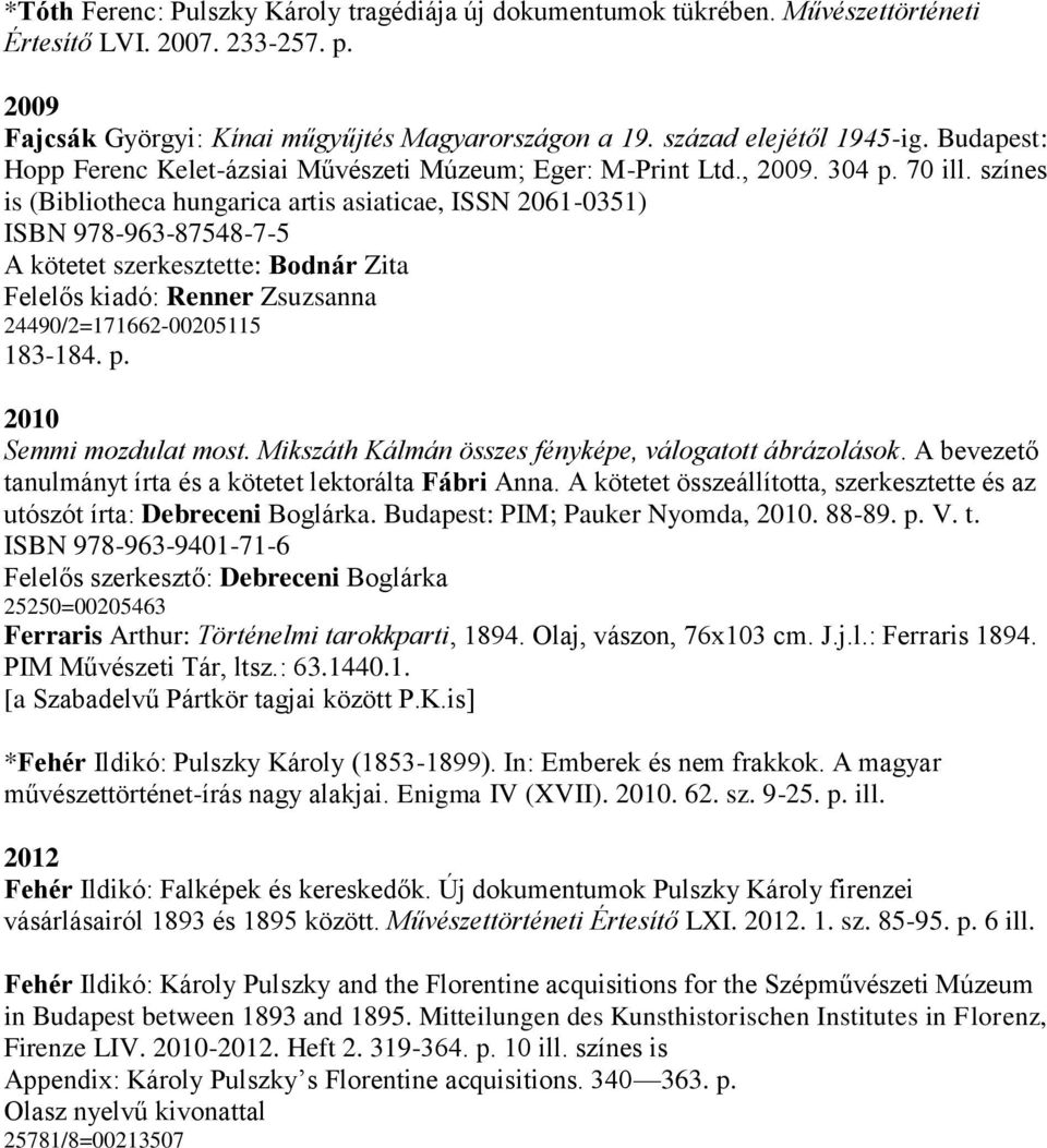 színes is (Bibliotheca hungarica artis asiaticae, ISSN 2061-0351) ISBN 978-963-87548-7-5 A kötetet szerkesztette: Bodnár Zita Felelős kiadó: Renner Zsuzsanna 24490/2=171662-00205115 183-184. p.