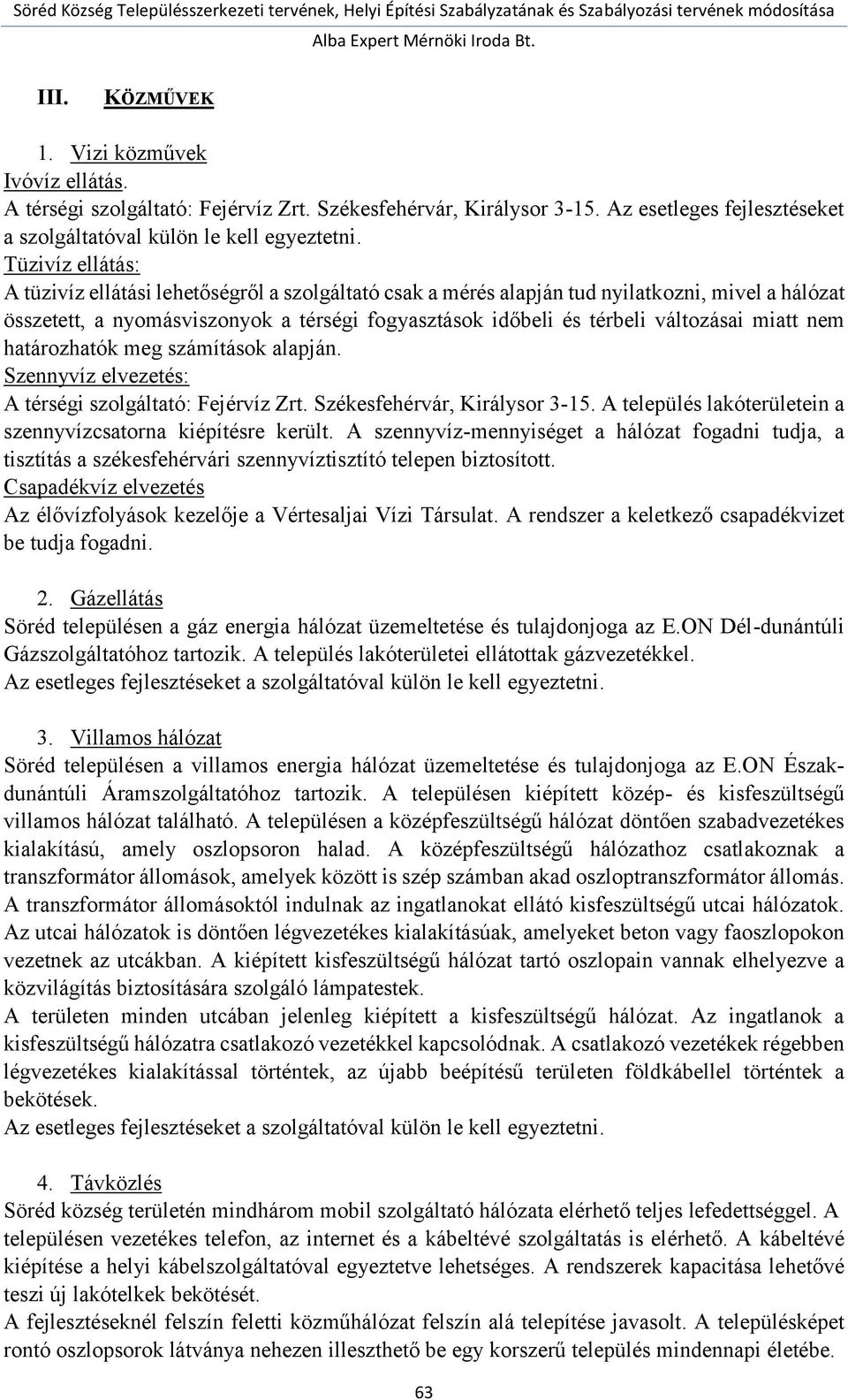 Tüzivíz ellátás: A tüzivíz ellátási lehetőségről szolgálttó csk mérés lpján tud nyiltkozni, mivel hálózt összetett, nyomásviszonyok térségi fogysztások időbeli és térbeli változási mitt nem