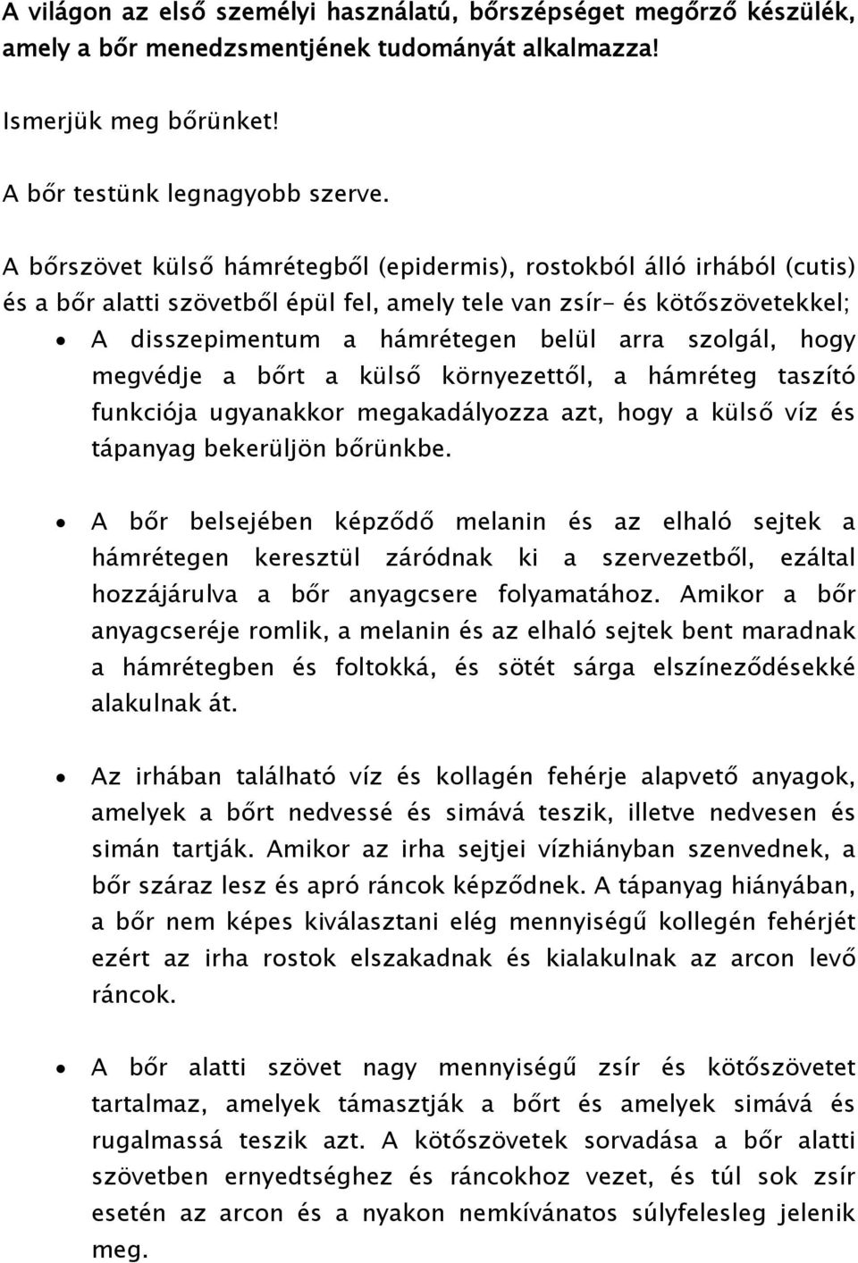 szolgál, hogy megvédje a bőrt a külső környezettől, a hámréteg taszító funkciója ugyanakkor megakadályozza azt, hogy a külső víz és tápanyag bekerüljön bőrünkbe.