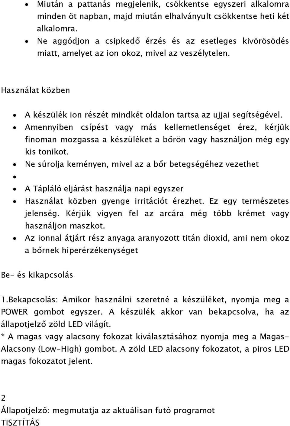 Amennyiben csípést vagy más kellemetlenséget érez, kérjük finoman mozgassa a készüléket a bőrön vagy használjon még egy kis tonikot.