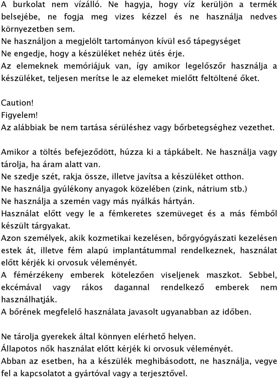 Az elemeknek memóriájuk van, így amikor legelőszőr használja a készüléket, teljesen merítse le az elemeket mielőtt feltöltené őket. Caution! Figyelem!