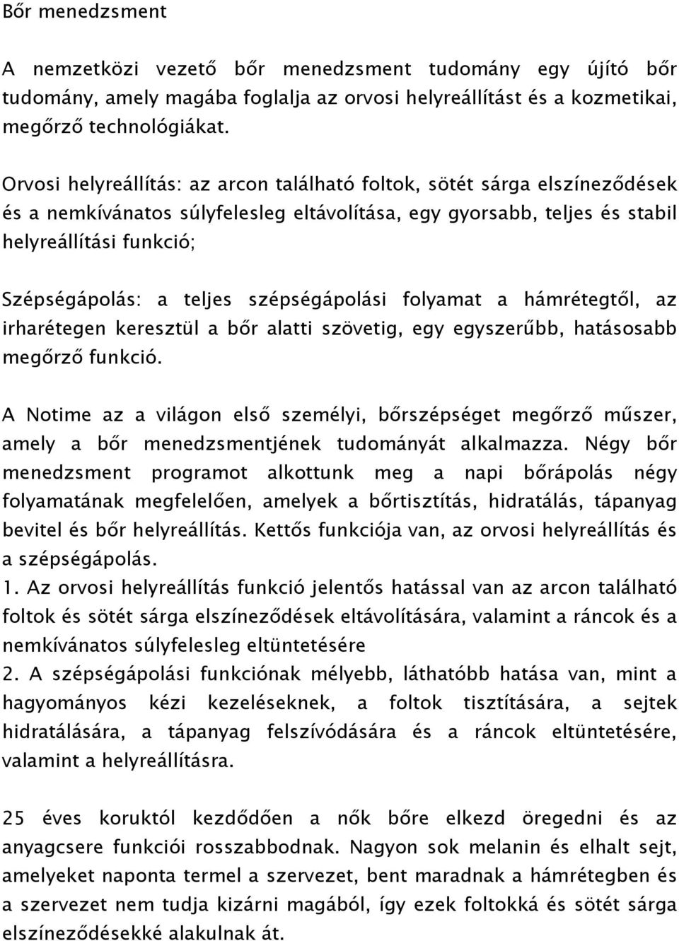 szépségápolási folyamat a hámrétegtől, az irharétegen keresztül a bőr alatti szövetig, egy egyszerűbb, hatásosabb megőrző funkció.