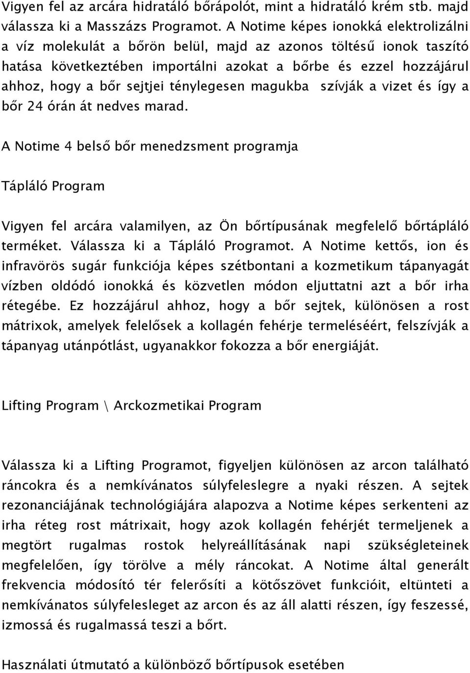 ténylegesen magukba szívják a vizet és így a bőr 24 órán át nedves marad.