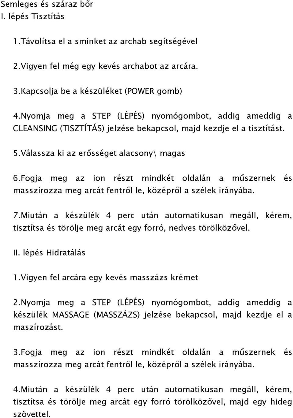 Fogja meg az ion részt mindkét oldalán a műszernek és masszírozza meg arcát fentről le, középről a szélek irányába. 7.