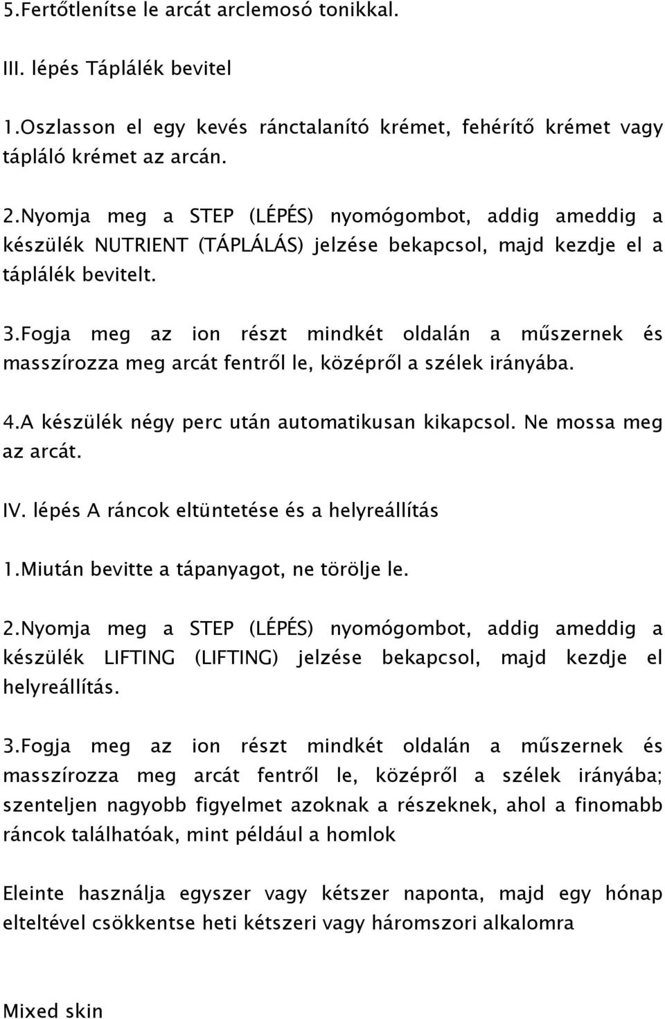 Fogja meg az ion részt mindkét oldalán a műszernek és masszírozza meg arcát fentről le, középről a szélek irányába. 4.A készülék négy perc után automatikusan kikapcsol. Ne mossa meg az arcát. IV.