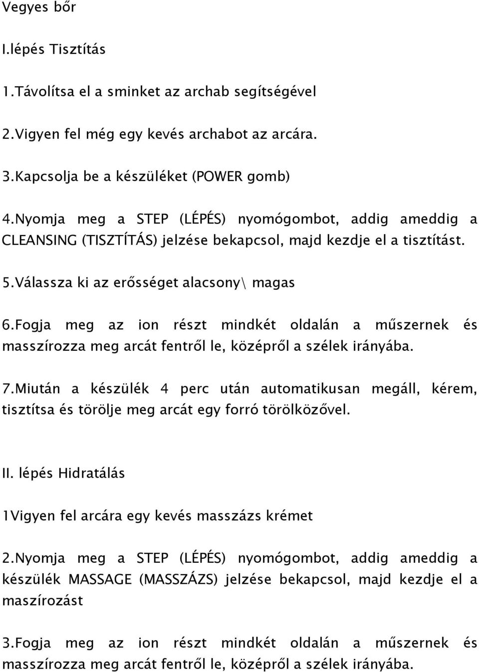 Fogja meg az ion részt mindkét oldalán a műszernek és masszírozza meg arcát fentről le, középről a szélek irányába. 7.