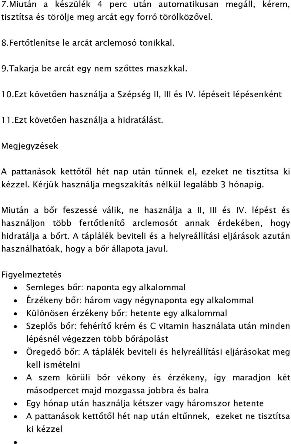 Megjegyzések A pattanások kettőtől hét nap után tűnnek el, ezeket ne tisztítsa ki kézzel. Kérjük használja megszakítás nélkül legalább 3 hónapig.