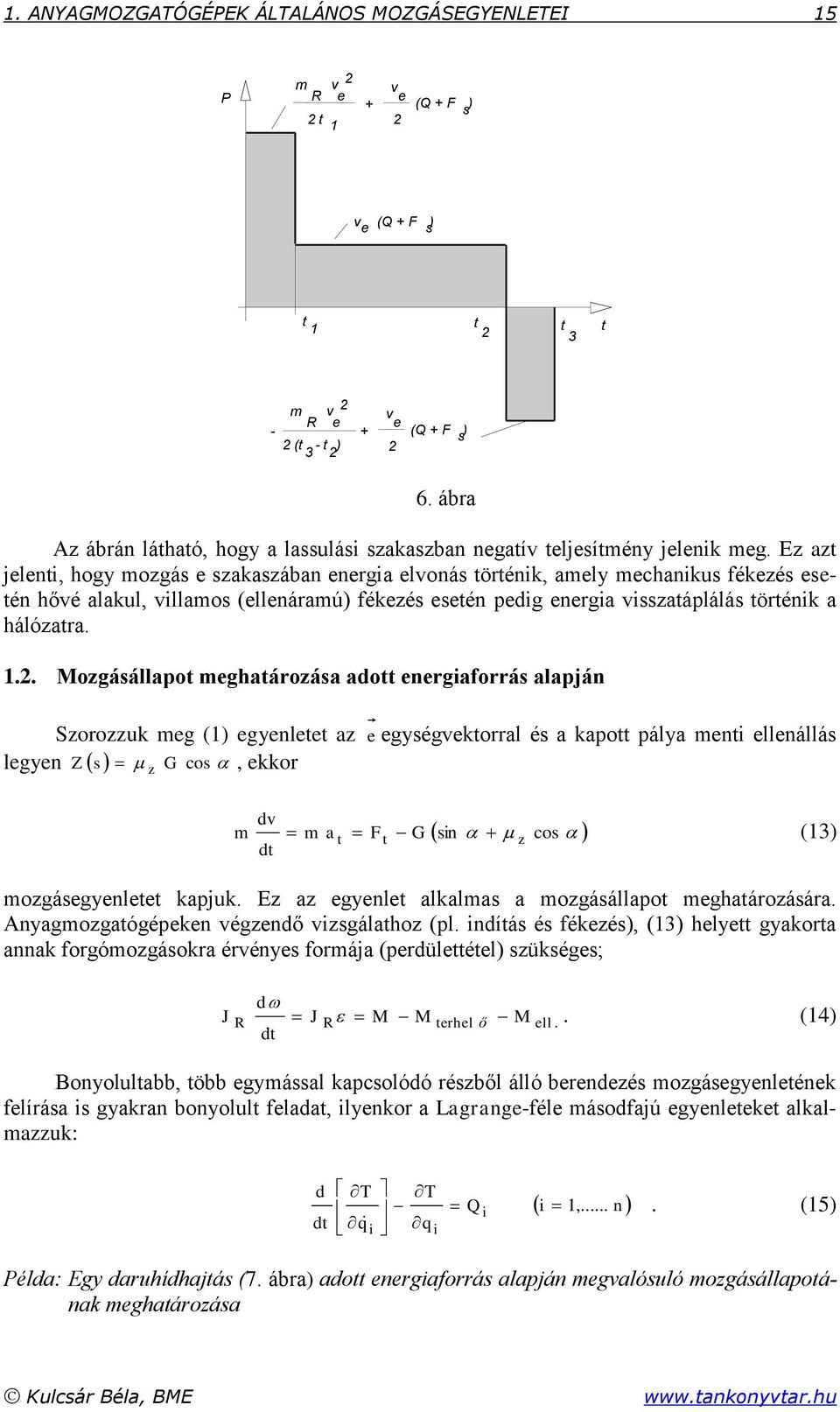 Ez az jeleni, hogy mozgás e szakaszában energia elvonás örénik, amely mechanikus fékezés eseén hővé alakul, villamos (ellenáramú) fékezés eseén pedig energia visszaáplálás örénik a hálózara.