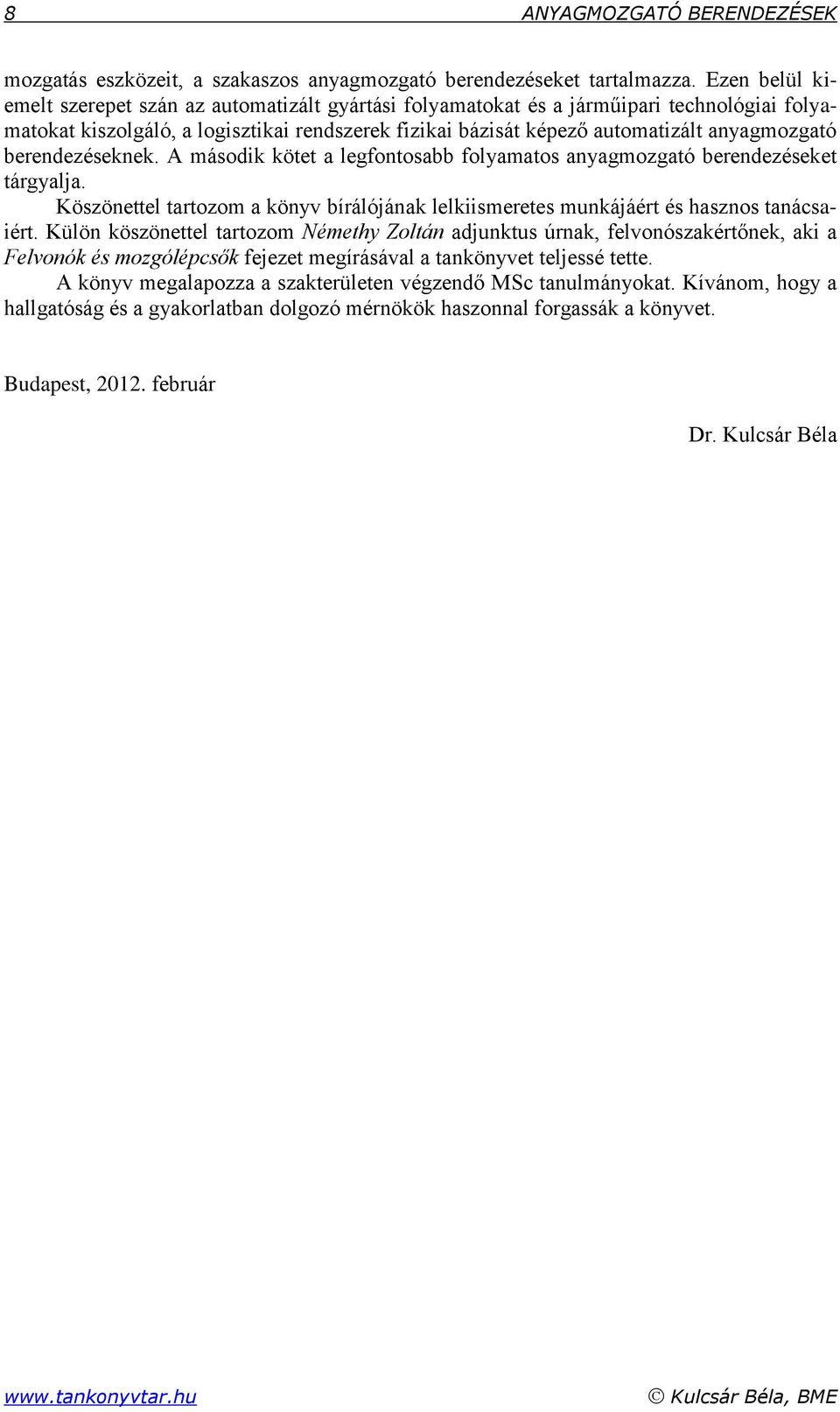 A második köe a legfonosabb folyamaos anyagmozgaó berendezéseke árgyalja. Köszöneel arozom a könyv bírálójának lelkiismerees munkájáér és hasznos anácsaiér.