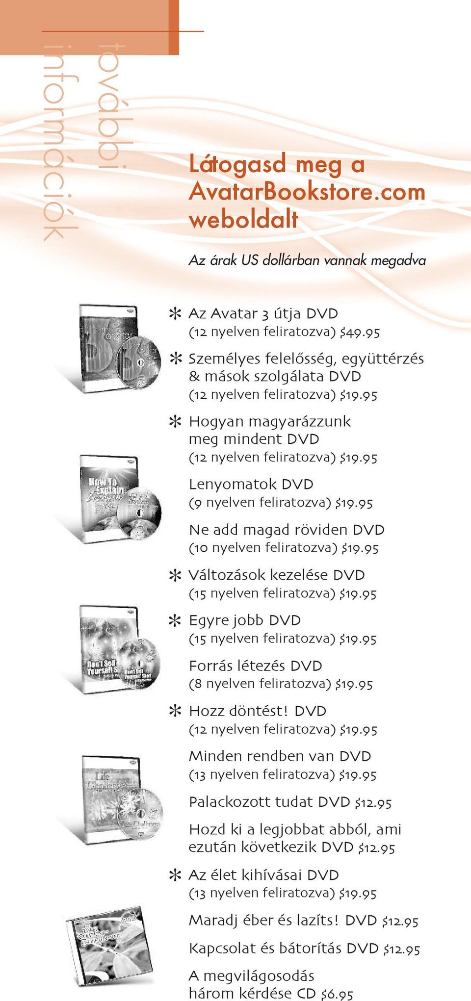 95 Lenyomatok DVD (9 nyelven feliratozva) $19.95 Ne add magad röviden DVD (10 nyelven feliratozva) $19.95 Változások kezelése DVD (15 nyelven feliratozva) $19.