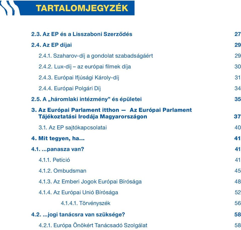 Az Európai Parlament itthon Az Európai Parlament Tájékoztatási Irodája Magyarországon 37 3.1. Az EP sajtókapcsolatai 40 4. Mit tegyen, ha... 41 4.1....panasza van?