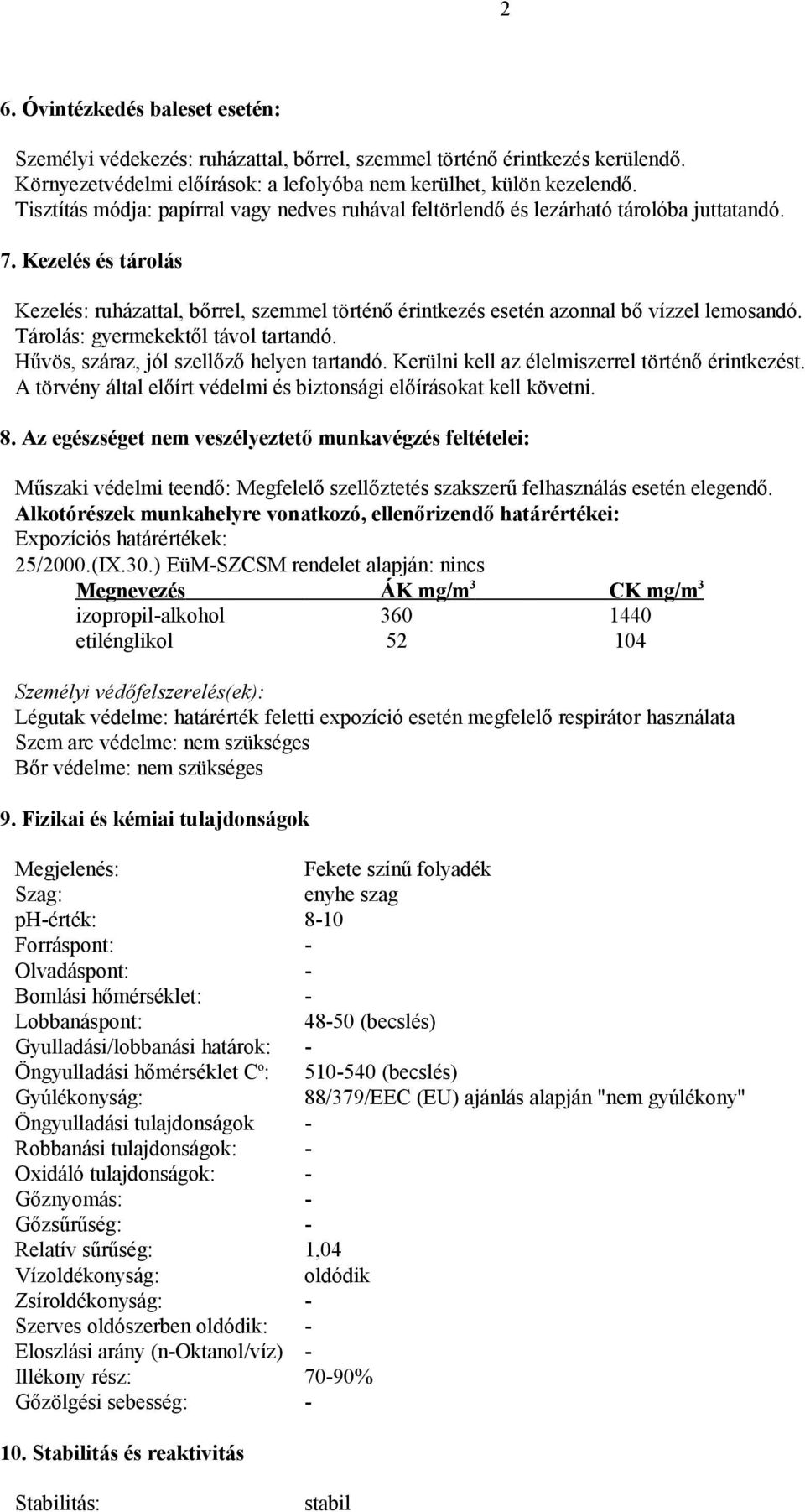 Kezelés és tárolás Kezelés: ruházattal, bőrrel, szemmel történő érintkezés esetén azonnal bő vízzel lemosandó. Tárolás: gyermekektől távol tartandó. Hűvös, száraz, jól szellőző helyen tartandó.