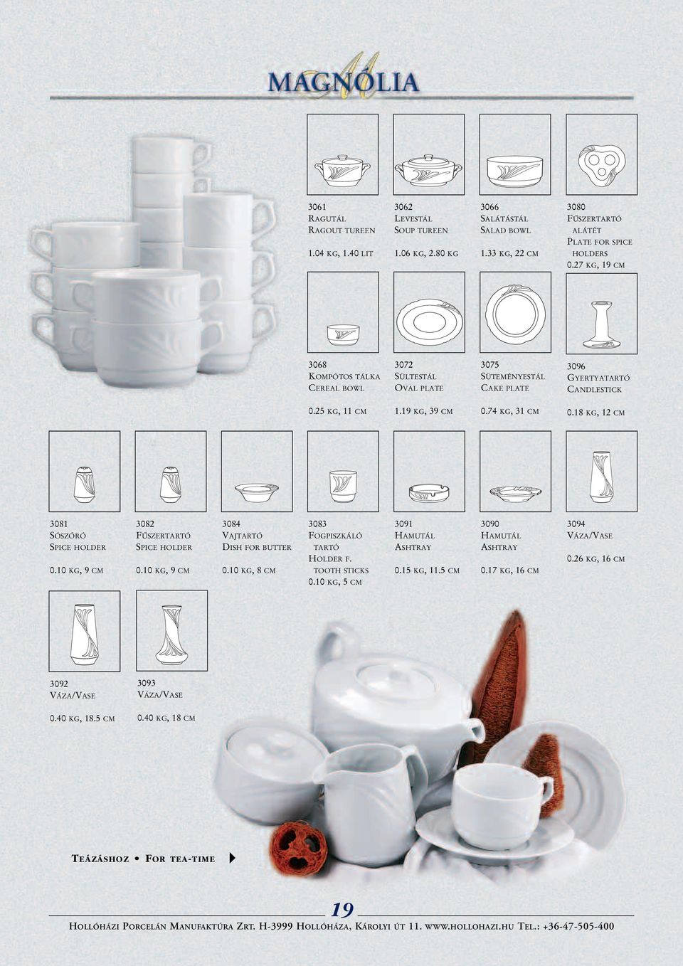 18 KG, 12 CM 3081 SÓSZÓRÓ SPICE HOLDER 0.10 KG, 9 CM 3082 FÛSZERTARTÓ SPICE HOLDER 0.10 KG, 9 CM 3084 VAJTARTÓ DISH FOR BUTTER 0.10 KG, 8 CM 3083 FOGPISZKÁLÓ TARTÓ HOLDER F.
