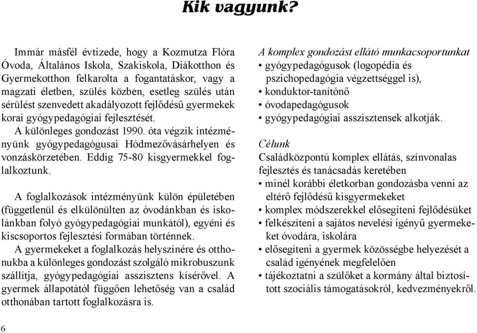 sérülést szenvedett akadályozott fejlődésű gyermekek korai gyógypedagógiai fejlesztését. A különleges gondozást 1990. óta végzik intézményünk gyógypedagógusai Hódmezővásárhelyen és vonzáskörzetében.