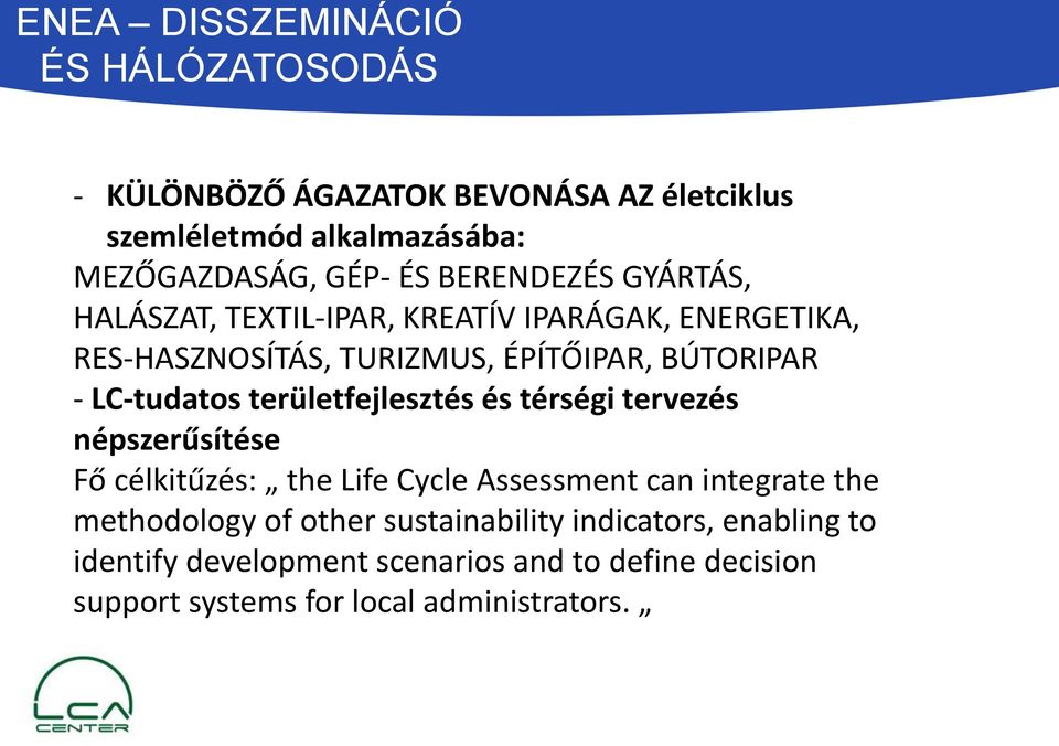 LC-tudatos területfejlesztés és térségi tervezés népszerűsítése Fő célkitűzés: the Life Cycle Assessment can integrate the