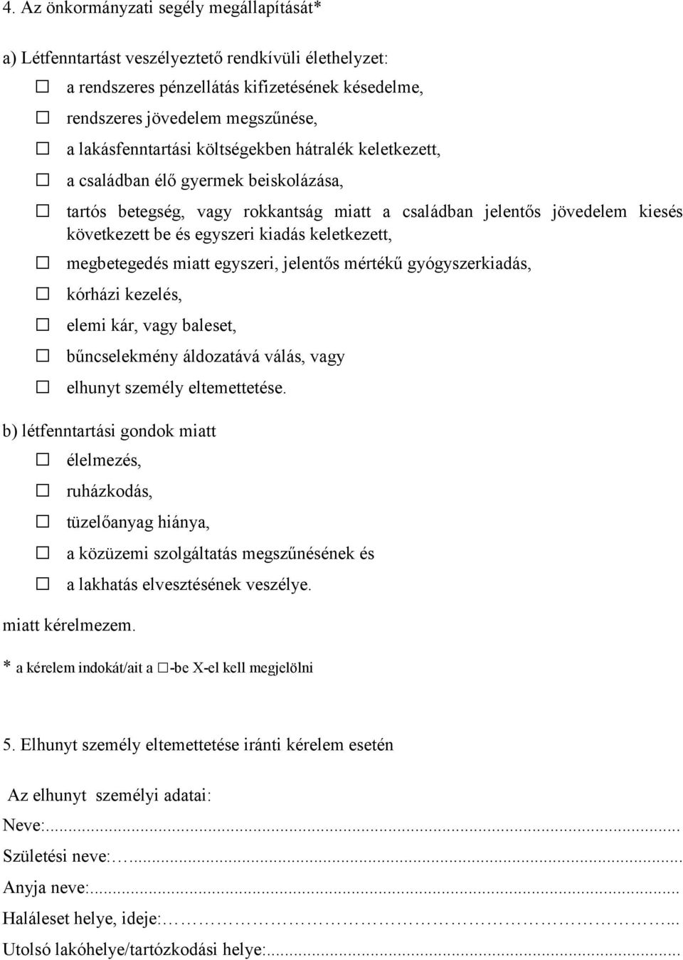 kiadás keletkezett, megbetegedés miatt egyszeri, jelentős mértékű gyógyszerkiadás, kórházi kezelés, elemi kár, vagy baleset, bűncselekmény áldozatává válás, vagy elhunyt személy eltemettetése.