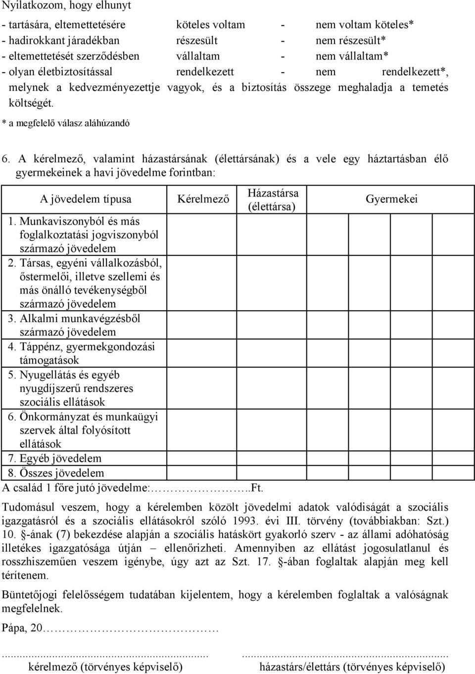 A kérelmező, valamint házastársának (élettársának) és a vele egy háztartásban élő gyermekeinek a havi jövedelme forintban: A jövedelem típusa Kérelmező Házastársa (élettársa) 1.