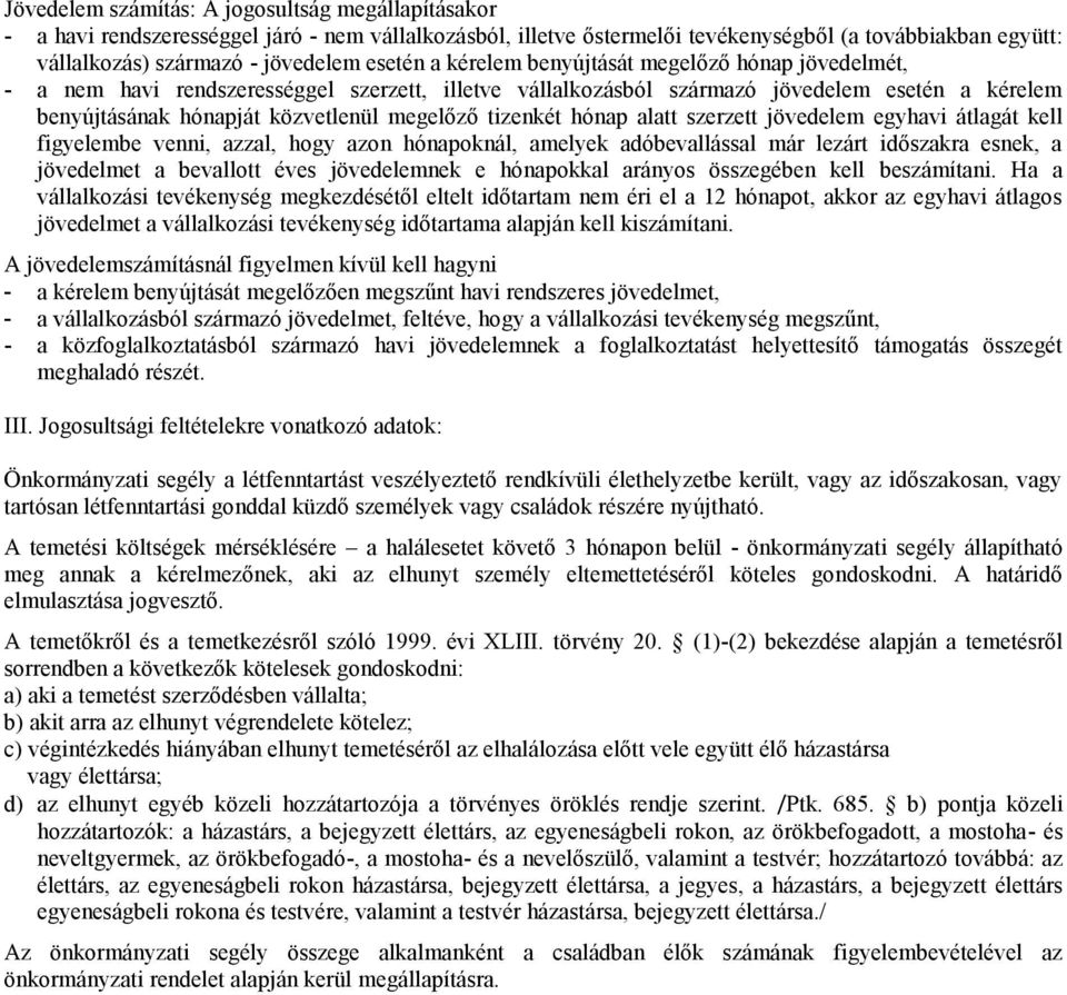 alatt szerzett jövedelem egyhavi átlagát kell figyelembe venni, azzal, hogy azon hónapoknál, amelyek adóbevallással már lezárt időszakra esnek, a jövedelmet a bevallott éves jövedelemnek e hónapokkal