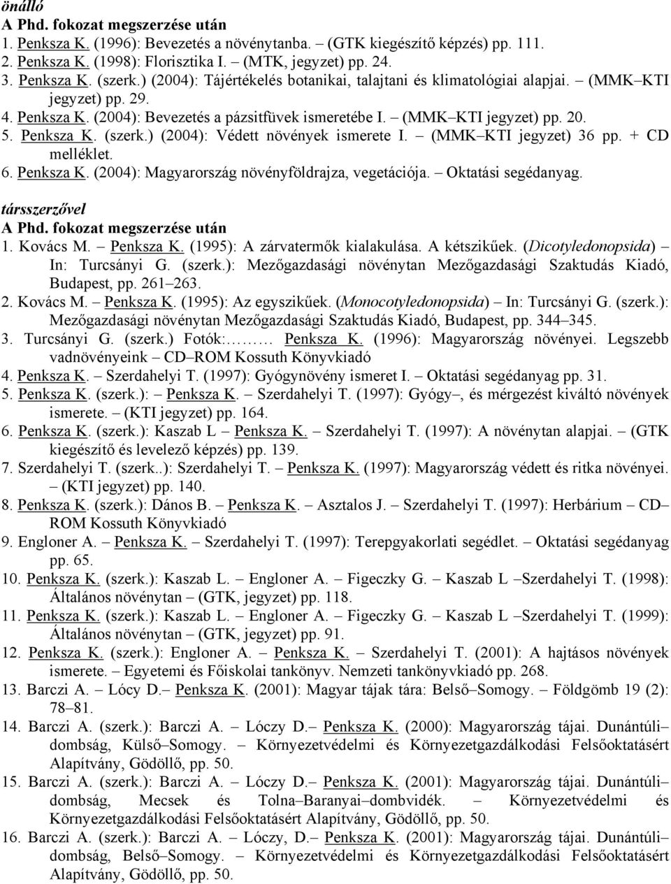 ) (2004): Védett növények ismerete I. (MMK KTI jegyzet) 36 pp. + CD melléklet. 6. Penksza K. (2004): Magyarország növényföldrajza, vegetációja. Oktatási segédanyag. társszerzővel A Phd.