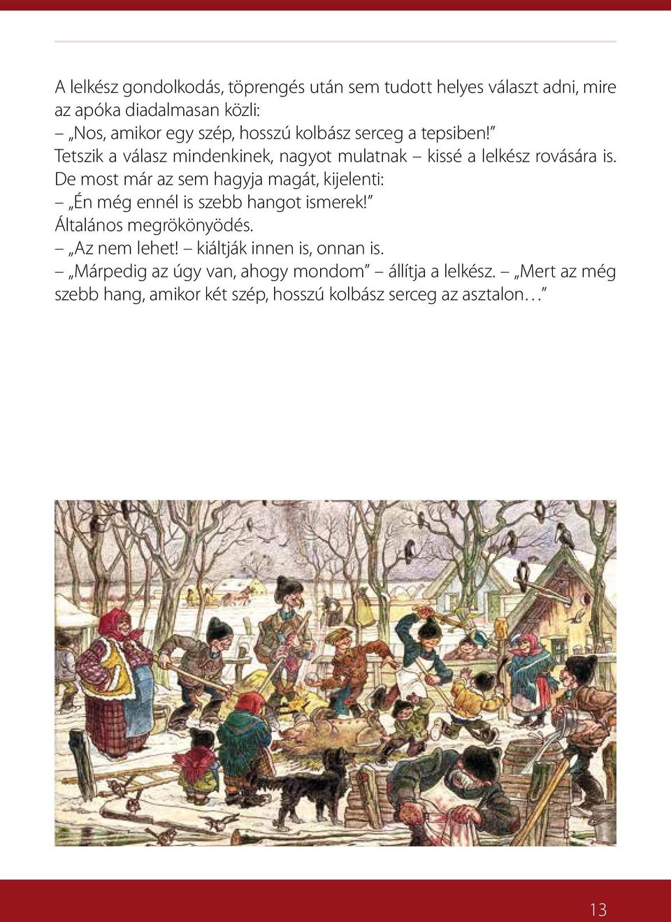 De most már az sem hagyja magát, kijelenti: Én még ennél is szebb hangot ismerek! Általános megrökönyödés. Az nem lehet!