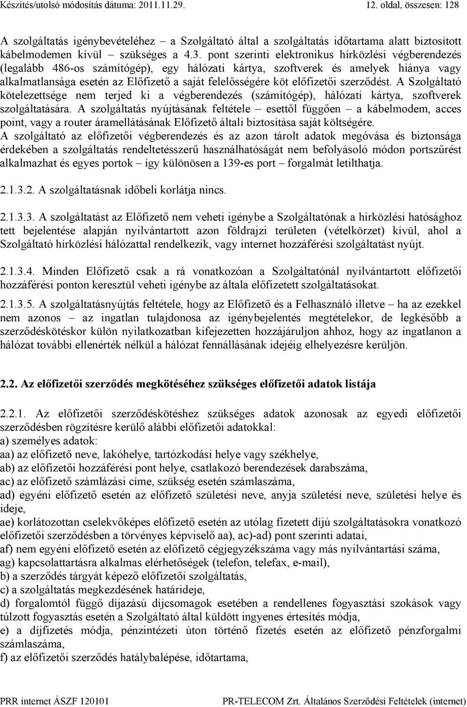 köt előfizetői szerződést. A Szolgáltató kötelezettsége nem terjed ki a végberendezés (számítógép), hálózati kártya, szoftverek szolgáltatására.