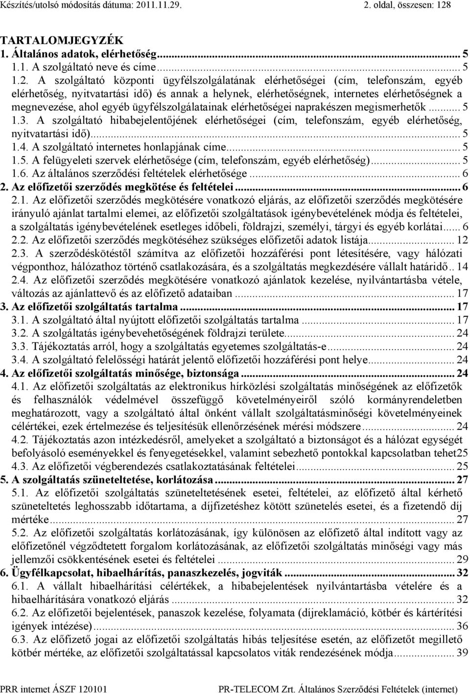 . 2. oldal, összesen: 128 TARTALOMJEGYZÉK 1. Általános adatok, elérhetőség... 5 1.1. A szolgáltató neve és címe... 5 1.2. A szolgáltató központi ügyfélszolgálatának elérhetőségei (cím, telefonszám,