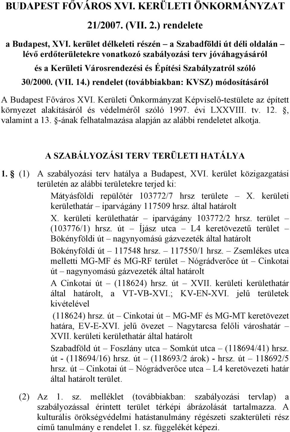 ) rendelet (továbbiakban: KVSZ) módosításáról A Budapest Főváros XVI. Kerületi Önkormányzat Képviselő-testülete az épített környezet alakításáról és védelméről szóló 1997. évi LXXVIII. tv. 12.