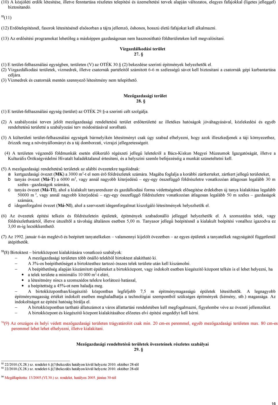 (13) Az erdősítési programokat lehetőleg a másképpen gazdaságosan nem hasznosítható földterületeken kell megvalósítani. Vízgazdálkodási terület 27.