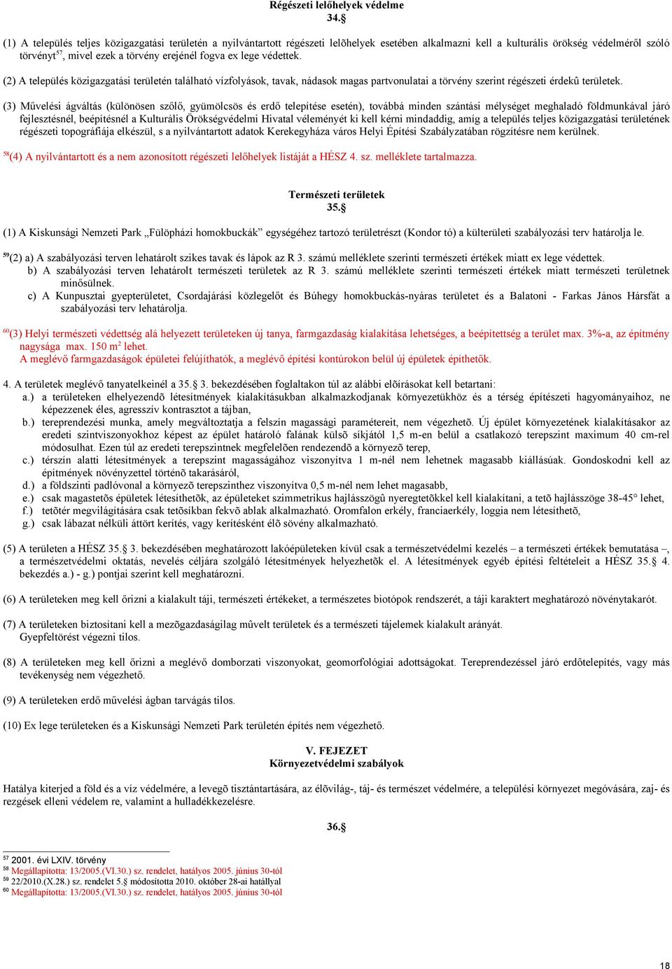 lege védettek. (2) A település közigazgatási területén található vízfolyások, tavak, nádasok magas partvonulatai a törvény szerint régészeti érdekû területek.