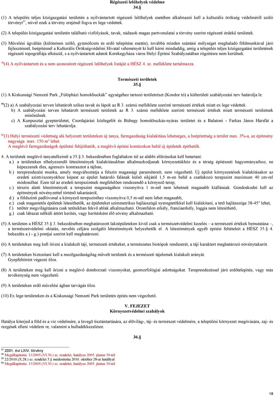 lege védettek. (2) A település közigazgatási területén található vízfolyások, tavak, nádasok magas partvonulatai a törvény szerint régészeti érdekû területek.