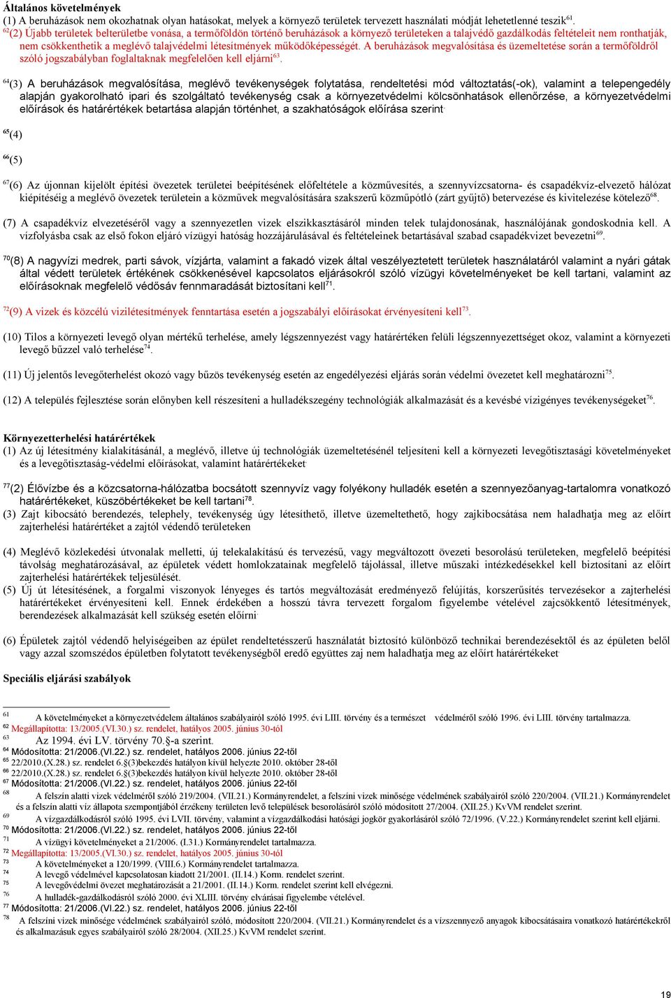 létesítmények működőképességét. A beruházások megvalósítása és üzemeltetése során a termőföldről szóló jogszabályban foglaltaknak megfelelően kell eljárni 63.