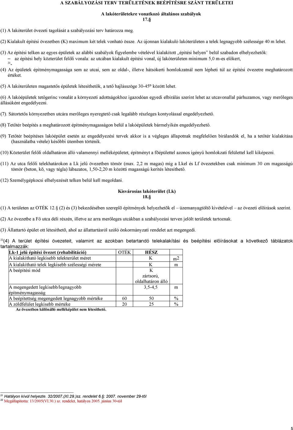 (3) Az építési telken az egyes épületek az alábbi szabályok figyelembe vételével kialakított építési helyen belül szabadon elhelyezhetők: az építési hely közterület felőli vonala: az utcában