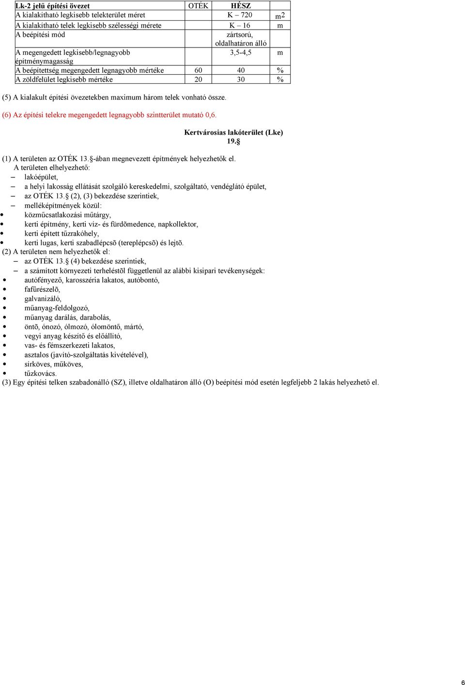 három telek vonható össze. (6) Az építési telekre megengedett legnagyobb szintterület mutató 0,6. Kertvárosias lakóterület (Lke) 19. (1) A területen az OTÉK 13.