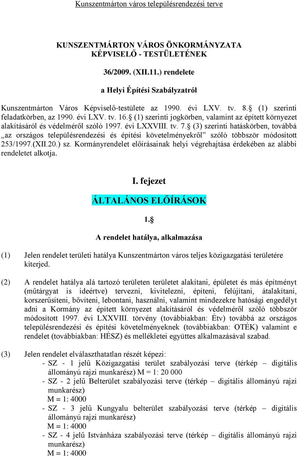 (3) szerinti hatáskörben, továbbá az országos településrendezési és építési követelményekről szóló többször módosított 253/1997.(XII.20.) sz. Kormányrendelet előírásainak helyi végrehajtása érdekében az alábbi rendeletet alkotja.