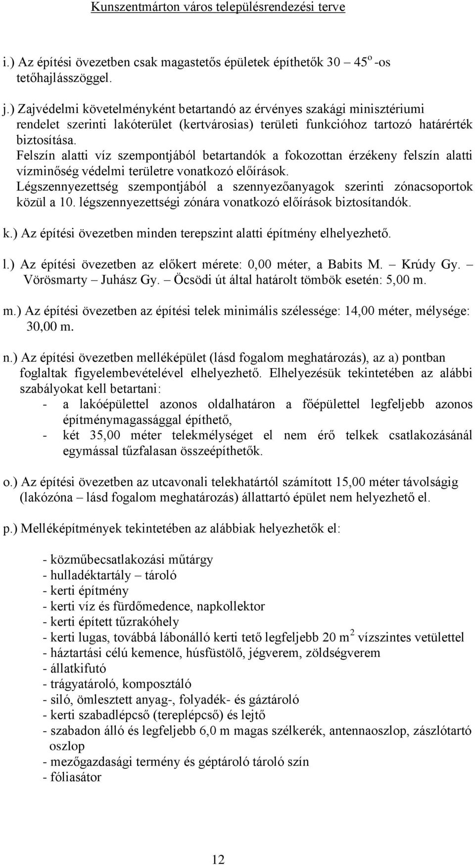 Felszín alatti víz szempontjából betartandók a fokozottan érzékeny felszín alatti vízminőség védelmi területre vonatkozó előírások. k.