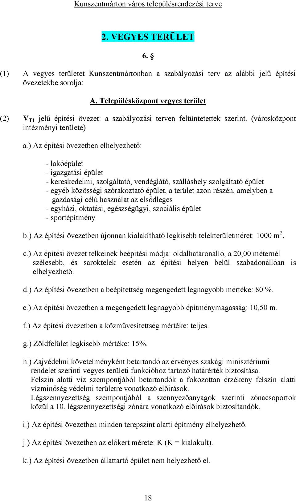 ) Az építési övezetben elhelyezhető: - lakóépület - igazgatási épület - kereskedelmi, szolgáltató, vendéglátó, szálláshely szolgáltató épület - egyéb közösségi szórakoztató épület, a terület azon