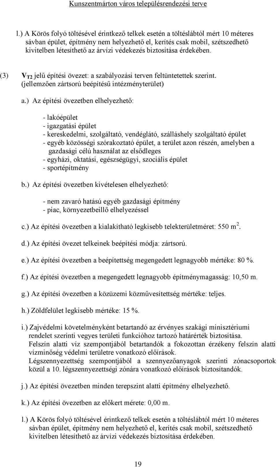 ) Az építési övezetben elhelyezhető: - lakóépület - igazgatási épület - kereskedelmi, szolgáltató, vendéglátó, szálláshely szolgáltató épület - egyéb közösségi szórakoztató épület, a terület azon