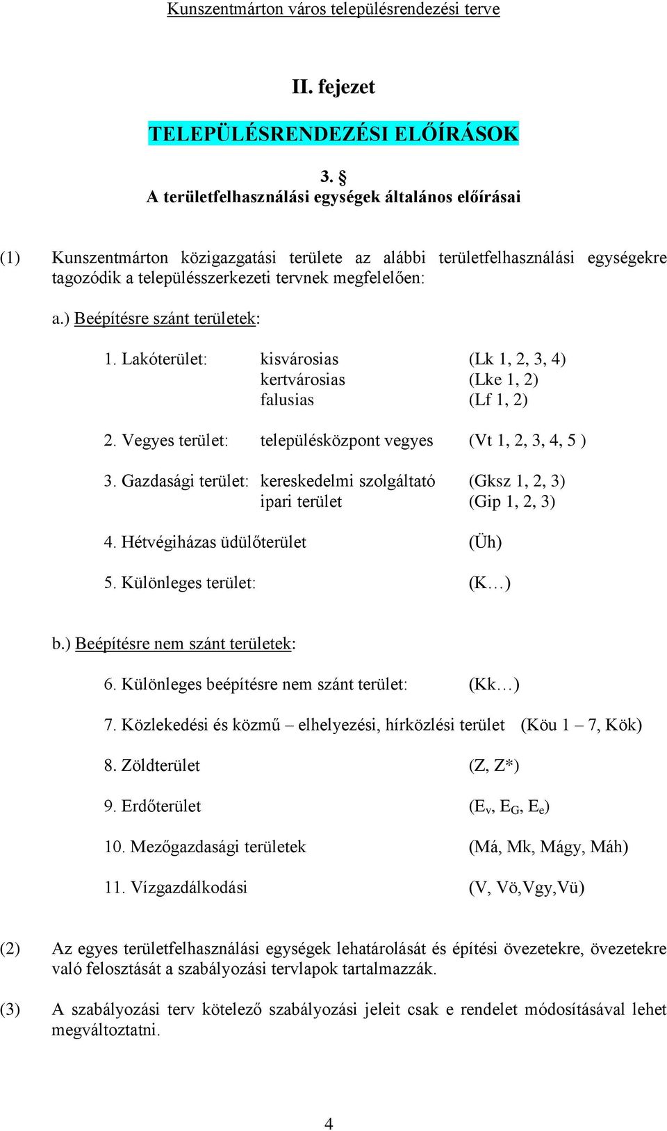 ) Beépítésre szánt területek: 1. Lakóterület: kisvárosias (Lk 1, 2, 3, 4) kertvárosias (Lke 1, 2) falusias (Lf 1, 2) 2. Vegyes terület: településközpont vegyes (Vt 1, 2, 3, 4, 5 ) 3.