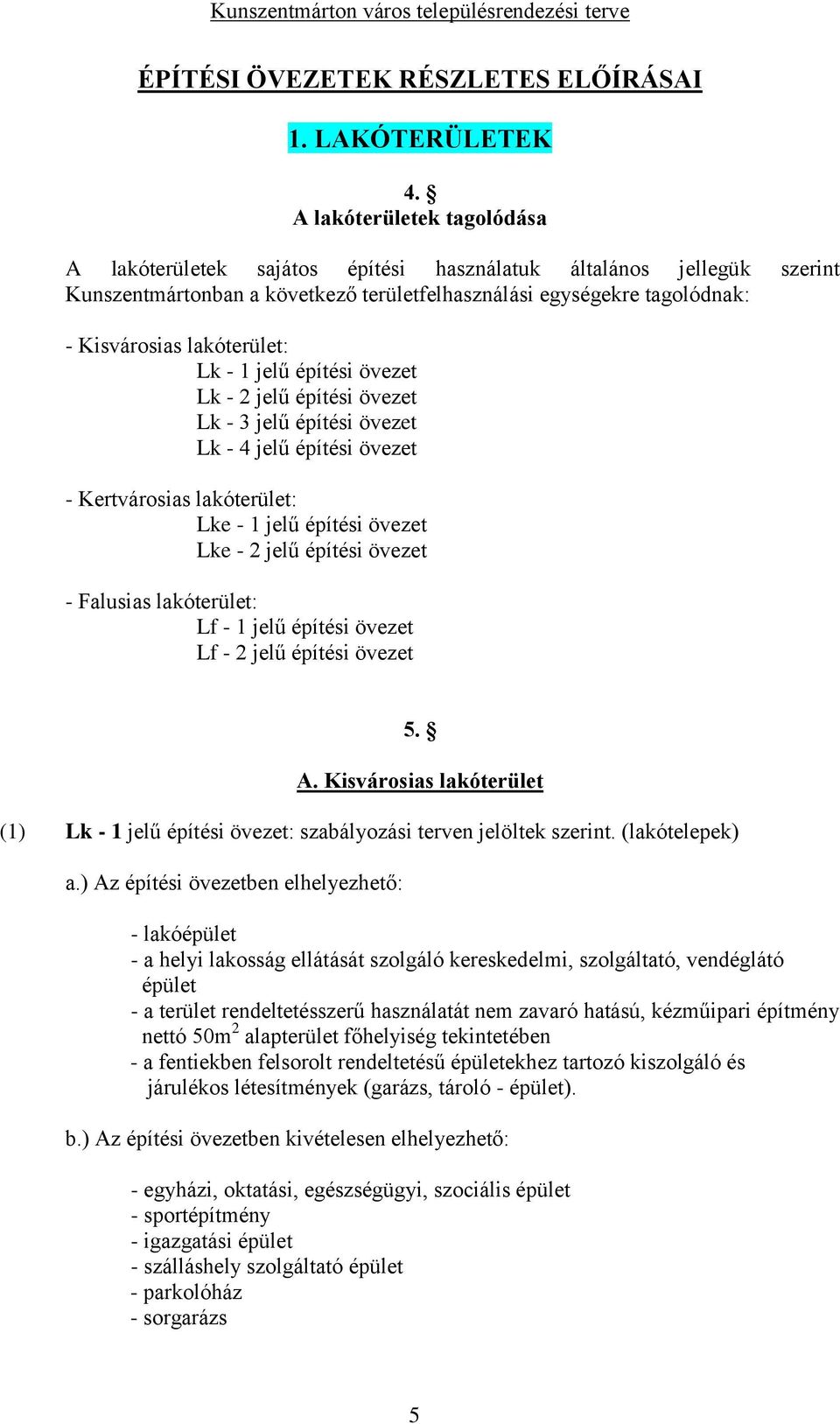 Lk - 1 jelű építési övezet Lk - 2 jelű építési övezet Lk - 3 jelű építési övezet Lk - 4 jelű építési övezet - Kertvárosias lakóterület: Lke - 1 jelű építési övezet Lke - 2 jelű építési övezet -