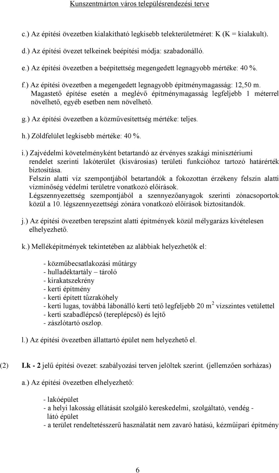 Magastető építése esetén a meglévő építménymagasság legfeljebb 1 méterrel növelhető, egyéb esetben nem növelhető. g.) Az építési övezetben a közművesítettség mértéke: teljes. h.