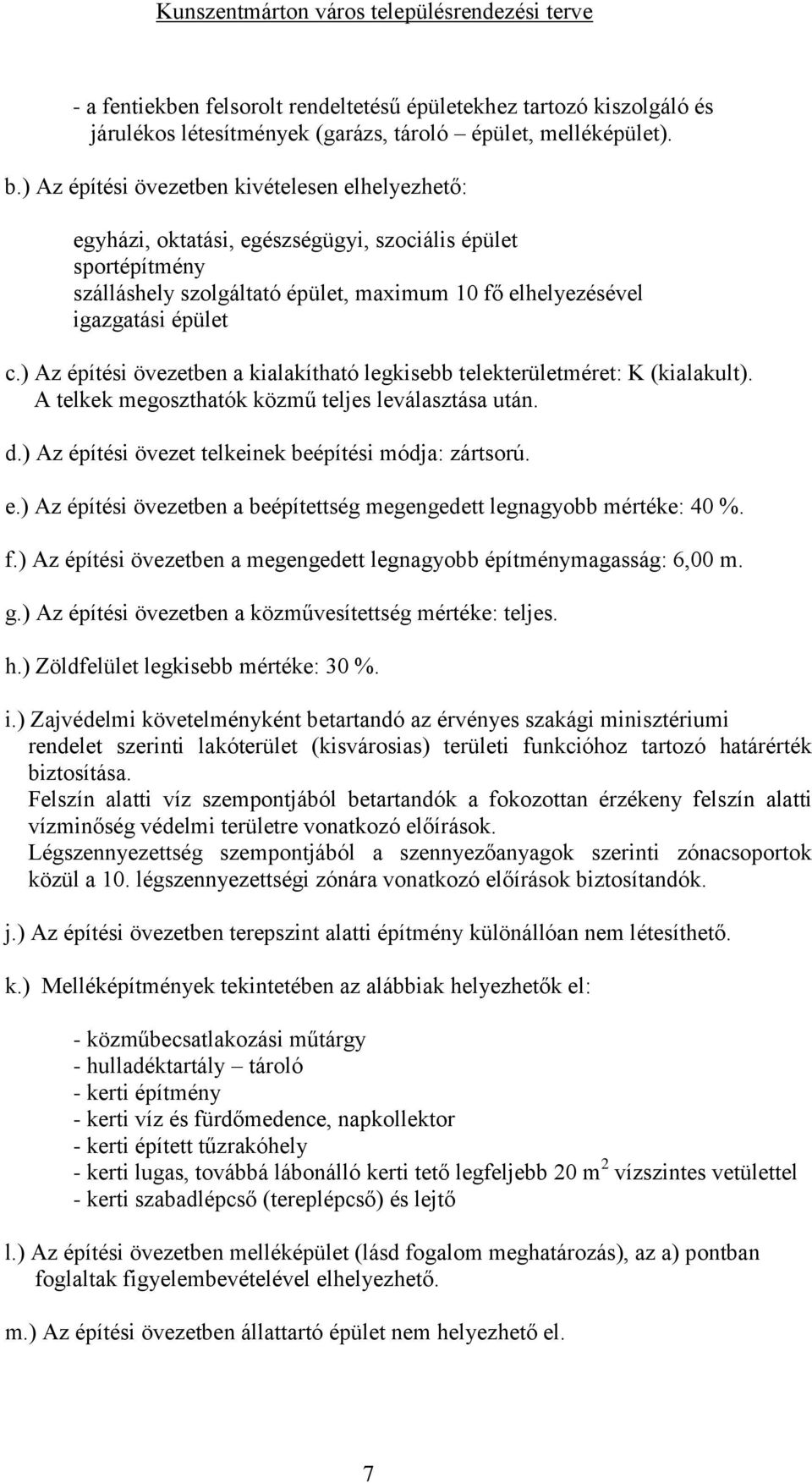 ) Az építési övezetben a kialakítható legkisebb telekterületméret: K (kialakult). A telkek megoszthatók közmű teljes leválasztása után. d.) Az építési övezet telkeinek beépítési módja: zártsorú. e.