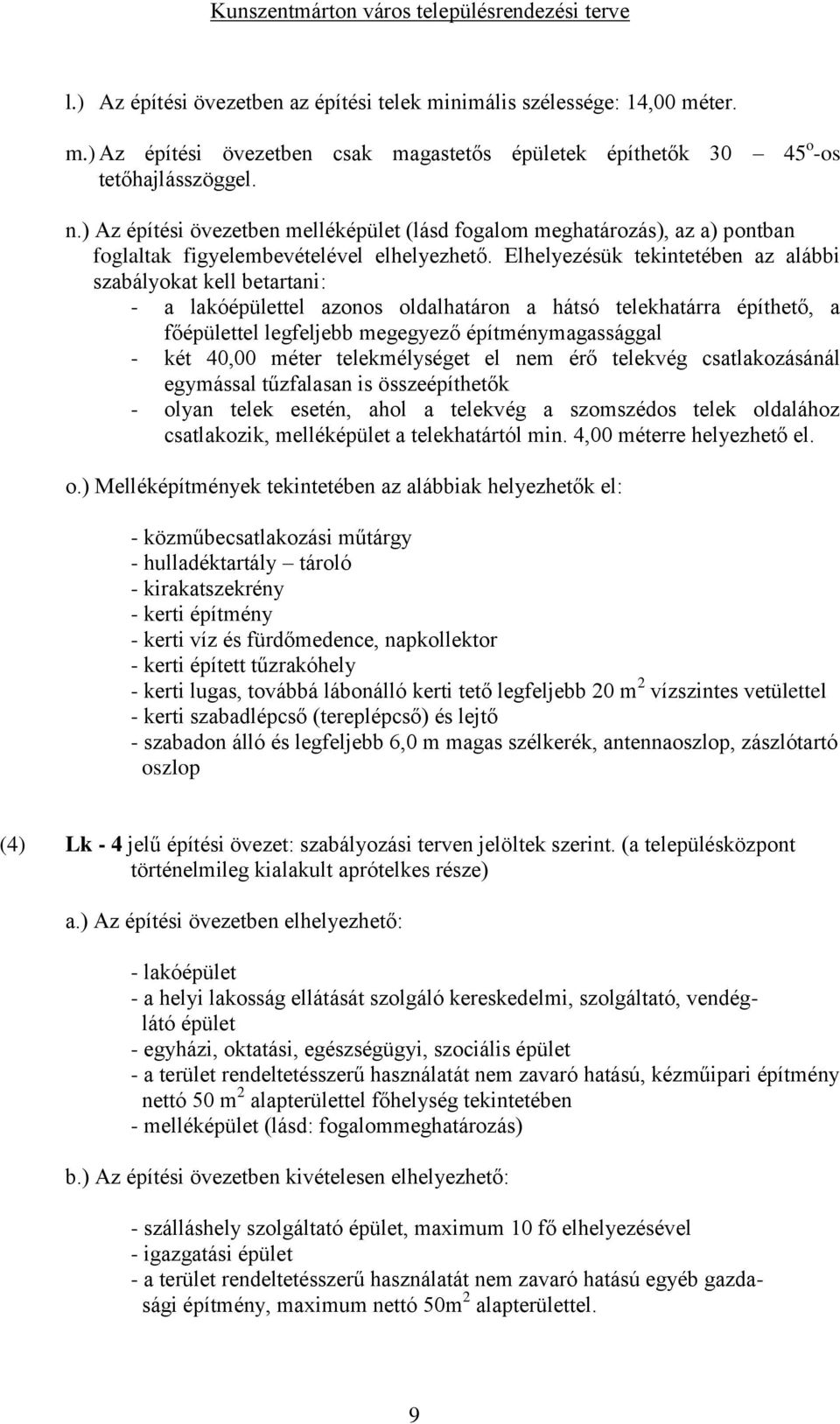 Elhelyezésük tekintetében az alábbi szabályokat kell betartani: - a lakóépülettel azonos oldalhatáron a hátsó telekhatárra építhető, a főépülettel legfeljebb megegyező építménymagassággal - két 40,00