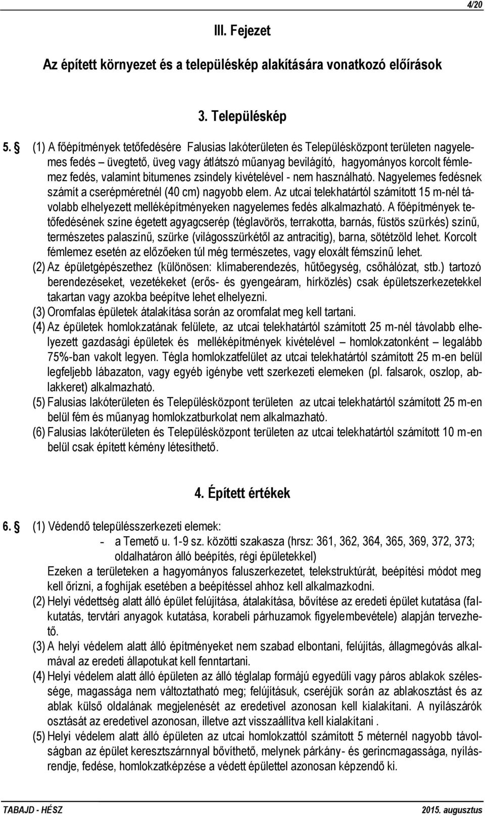 bitumenes zsindely kivételével - nem használható. Nagyelemes fedésnek számít a cserépméretnél (40 cm) nagyobb elem.