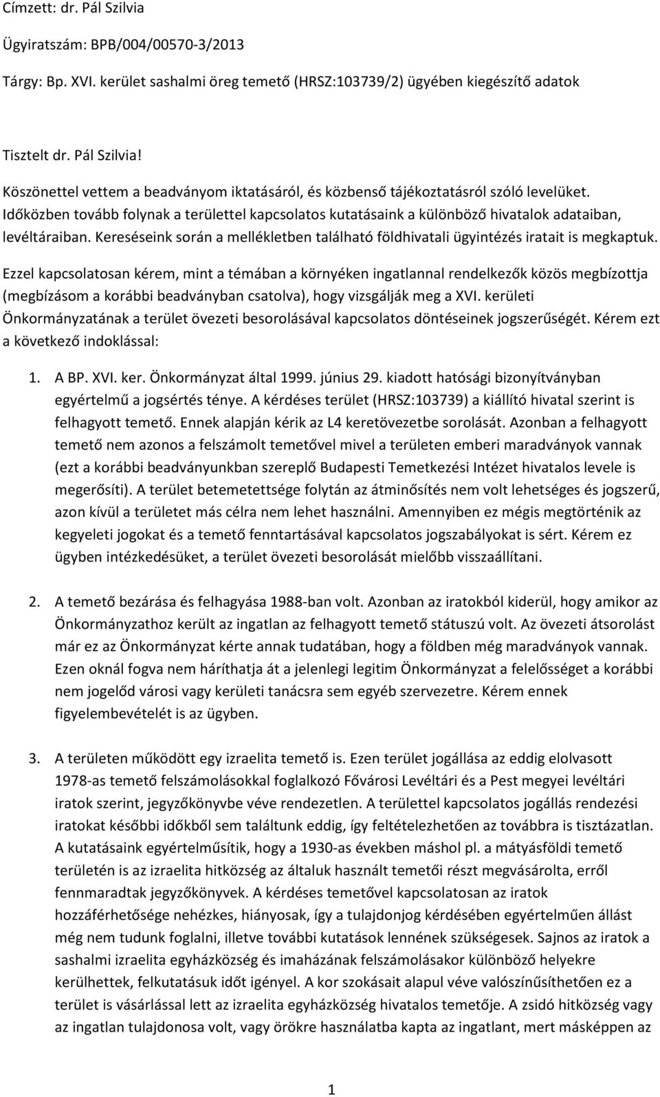 Ezzel kapcsolatosan kérem, mint a témában a környéken ingatlannal rendelkezők közös megbízottja (megbízásom a korábbi beadványban csatolva), hogy vizsgálják meg a XVI.